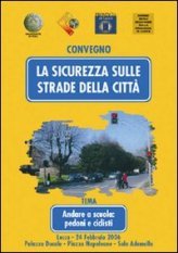 La sicurezza sulle strade della città - Andare a scuola: pedoni e ciclisti. Atti del Convegno (Lucca, 24 febbraio 2006)