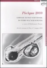 PisAqua 2010 - Giornate tecnico-scientifiche di studio sull'acquacoltura. Atti del Convegno (Pisa, 6-7 maggio 2010)