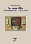 Preghiera e diletto - Immagini domestiche a Pisa nel Seicento