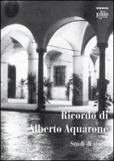Ricordo di Alberto Aquarone - Studi di storia. Atti del Convegno (Pisa, settembre 2006)