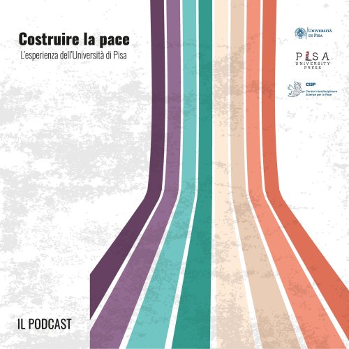 "Costruire la pace  &ndash; L&rsquo;esperienza dell&rsquo;Universit&agrave; di Pisa&rdquo;: il nuovo ciclo di podcast firmato da Pisa University Press